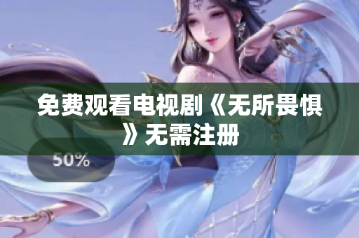 免费观看电视剧《无所畏惧》无需注册
