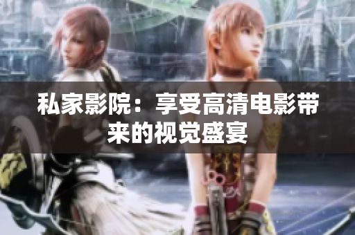 私家影院：享受高清电影带来的视觉盛宴