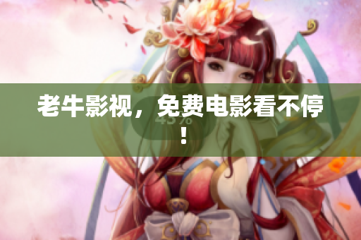 老牛影视，免费电影看不停！