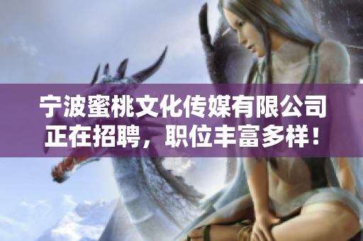 宁波蜜桃文化传媒有限公司正在招聘，职位丰富多样！