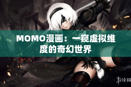 MOMO漫画：一窥虚拟维度的奇幻世界
