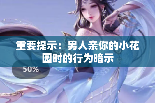 重要提示：男人亲你的小花园时的行为暗示