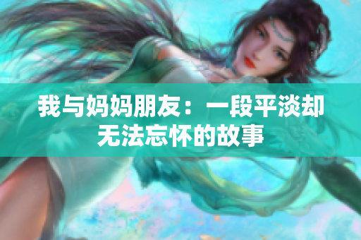 我与妈妈朋友：一段平淡却无法忘怀的故事