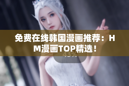 免费在线韩国漫画推荐：HM漫画TOP精选！