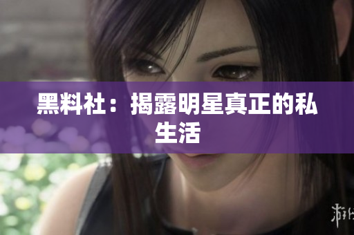 黑料社：揭露明星真正的私生活