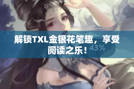 解锁TXL金银花笔趣，享受阅读之乐！