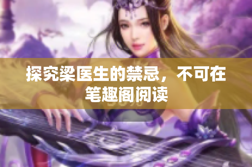 探究梁医生的禁忌，不可在笔趣阁阅读