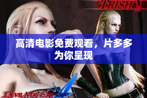 高清电影免费观看，片多多为你呈现