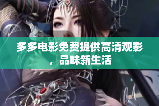 多多电影免费提供高清观影，品味新生活
