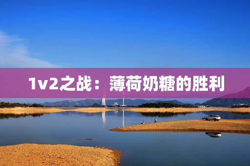 1v2之战：薄荷奶糖的胜利