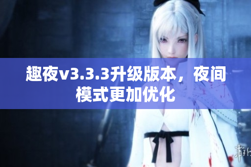 趣夜v3.3.3升级版本，夜间模式更加优化