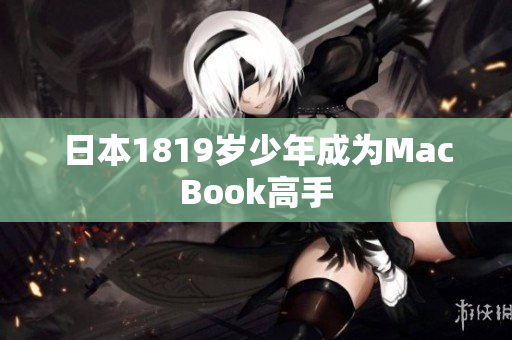 日本1819岁少年成为MacBook高手