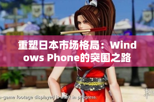 重塑日本市场格局：Windows Phone的突围之路