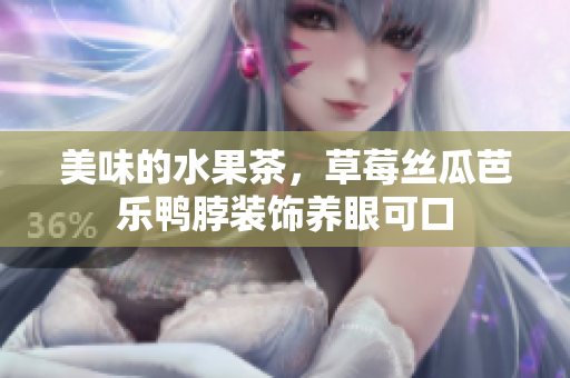 美味的水果茶，草莓丝瓜芭乐鸭脖装饰养眼可口