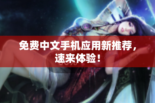 免费中文手机应用新推荐，速来体验！