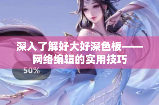 深入了解好大好深色板——网络编辑的实用技巧