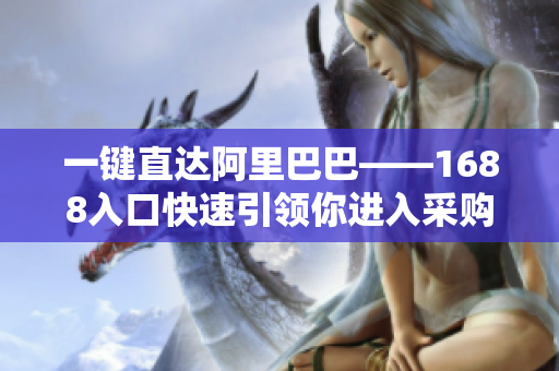 一键直达阿里巴巴——1688入口快速引领你进入采购之门