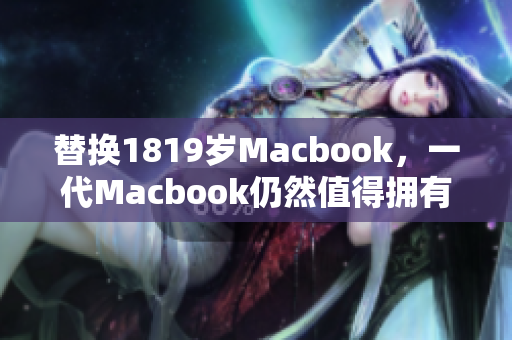 替换1819岁Macbook，一代Macbook仍然值得拥有