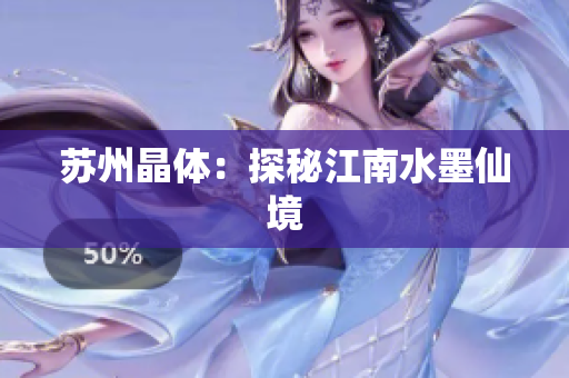 苏州晶体：探秘江南水墨仙境