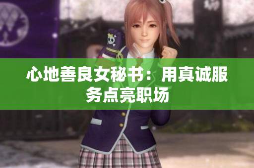 心地善良女秘书：用真诚服务点亮职场