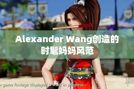 Alexander Wang创造的时髦妈妈风范
