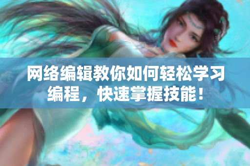 网络编辑教你如何轻松学习编程，快速掌握技能！