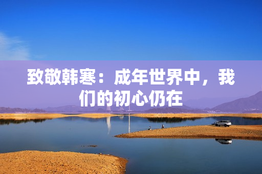 致敬韩寒：成年世界中，我们的初心仍在