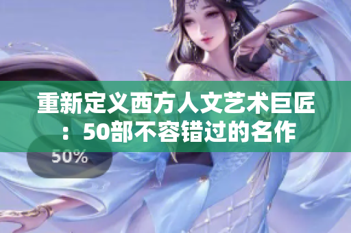 重新定义西方人文艺术巨匠：50部不容错过的名作