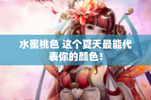 水蜜桃色 这个夏天最能代表你的颜色！