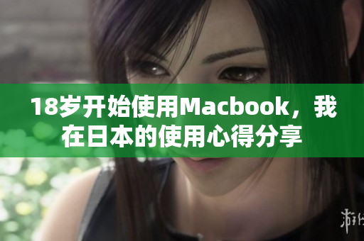 18岁开始使用Macbook，我在日本的使用心得分享