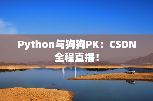 Python与狗狗PK：CSDN全程直播！