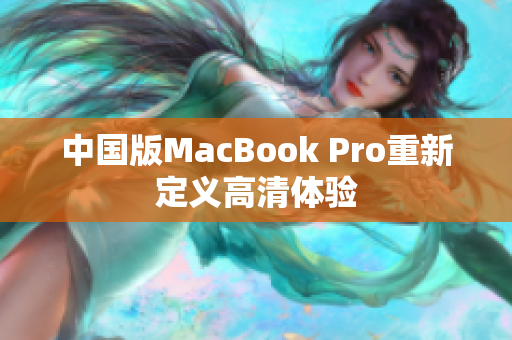 中国版MacBook Pro重新定义高清体验