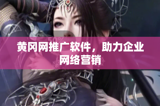 黄冈网推广软件，助力企业网络营销