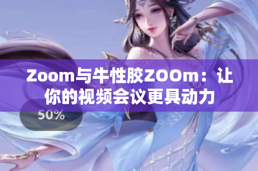 Zoom与牛性胶ZOOm：让你的视频会议更具动力