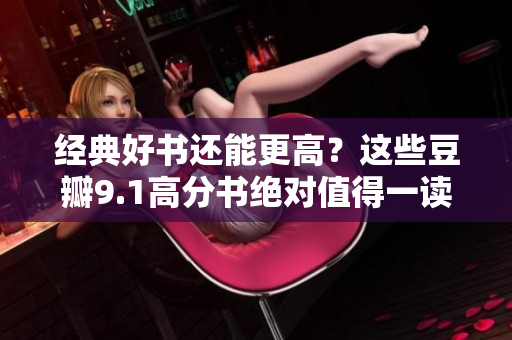 经典好书还能更高？这些豆瓣9.1高分书绝对值得一读！