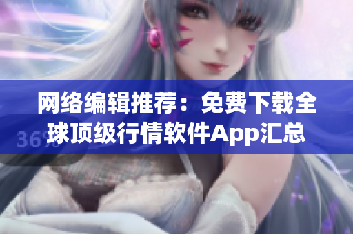 网络编辑推荐：免费下载全球顶级行情软件App汇总