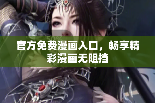 官方免费漫画入口，畅享精彩漫画无阻挡