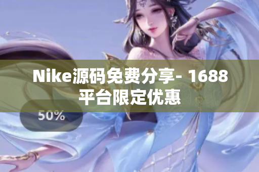 Nike源码免费分享- 1688平台限定优惠