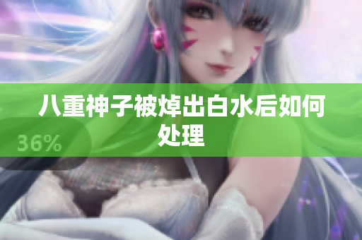 八重神子被焯出白水后如何处理