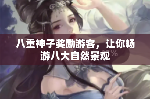 八重神子奖励游客，让你畅游八大自然景观