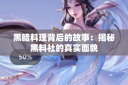 黑暗料理背后的故事：揭秘黑料社的真实面貌