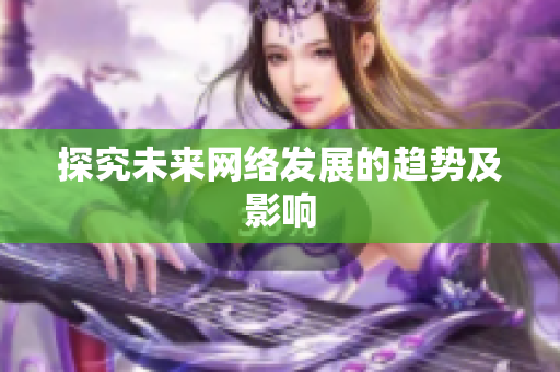 探究未来网络发展的趋势及影响