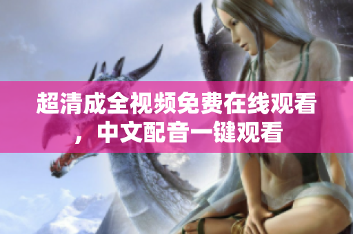 超清成全视频免费在线观看，中文配音一键观看