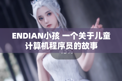 ENDIAN小孩 一个关于儿童计算机程序员的故事
