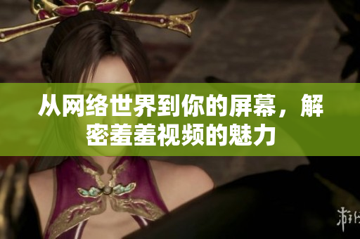 从网络世界到你的屏幕，解密羞羞视频的魅力