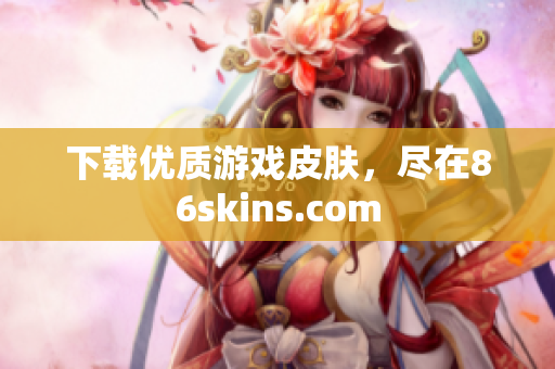 下载优质游戏皮肤，尽在86skins.com