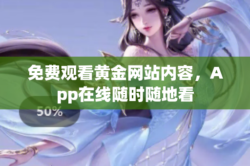 免费观看黄金网站内容，App在线随时随地看