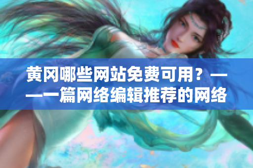 黄冈哪些网站免费可用？——一篇网络编辑推荐的网络资源清单