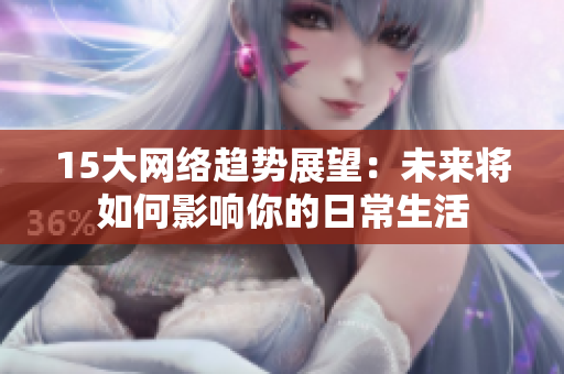 15大网络趋势展望：未来将如何影响你的日常生活