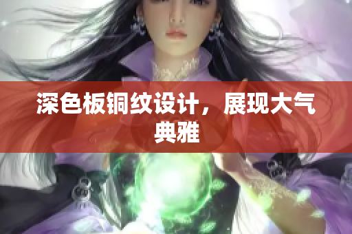 深色板铜纹设计，展现大气典雅